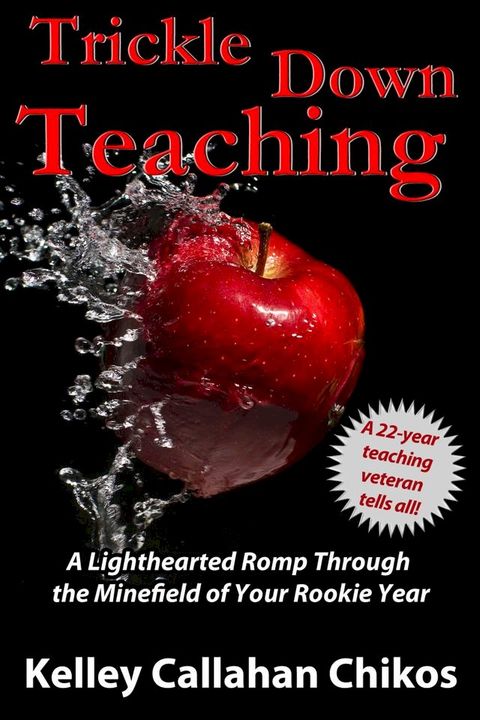 Trickle Down Teaching: A Lighthearted Romp Through the Minefield of Your Rookie Year(Kobo/電子書)