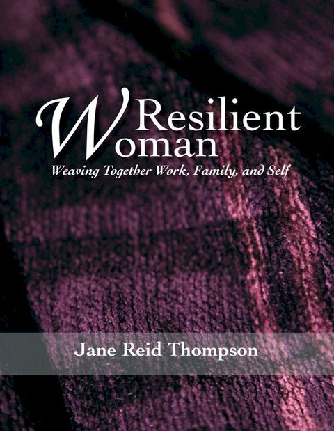 Resilient Woman: Weaving Together Work, Family, and Self(Kobo/電子書)