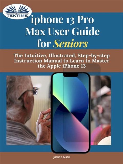 IPhone 13 Pro Max User Guide For Seniors(Kobo/電子書)