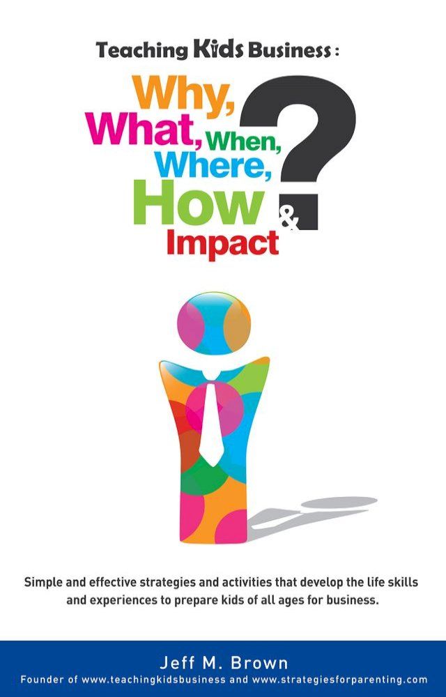  Teaching Kids Business: Why, What, When, Where, How & Impact(Kobo/電子書)