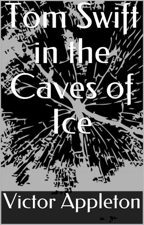 Tom Swift in the Caves of Ice(Kobo/電子書)