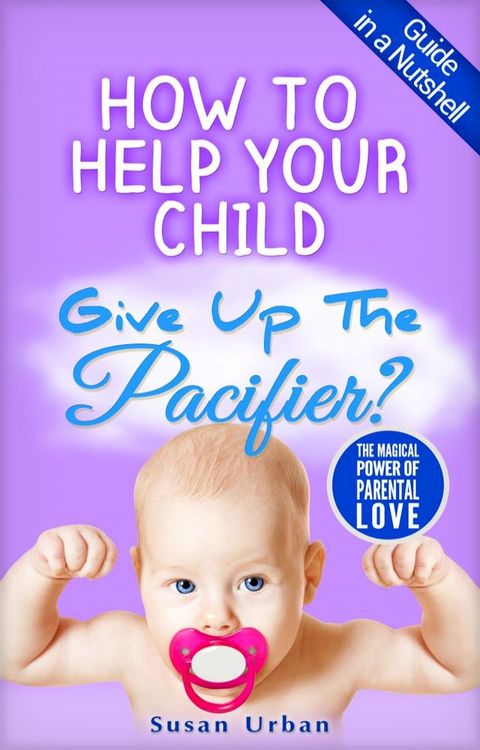 How to Help Your Child GIVE UP THE PACIFIER(Kobo/電子書)