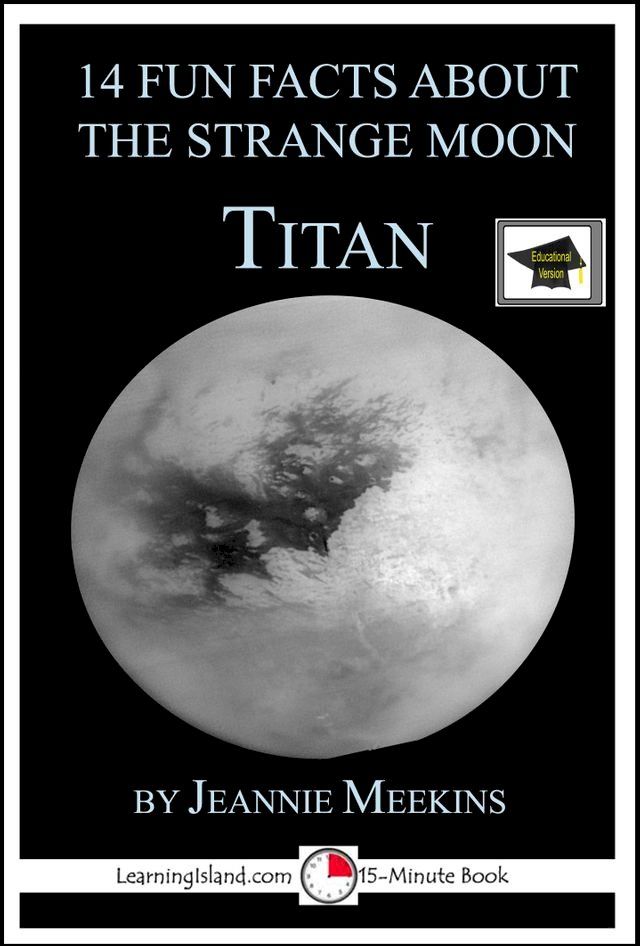  14 Fun Facts About the Strange Moon Titan: A 15-Minute Book, Educational Version(Kobo/電子書)