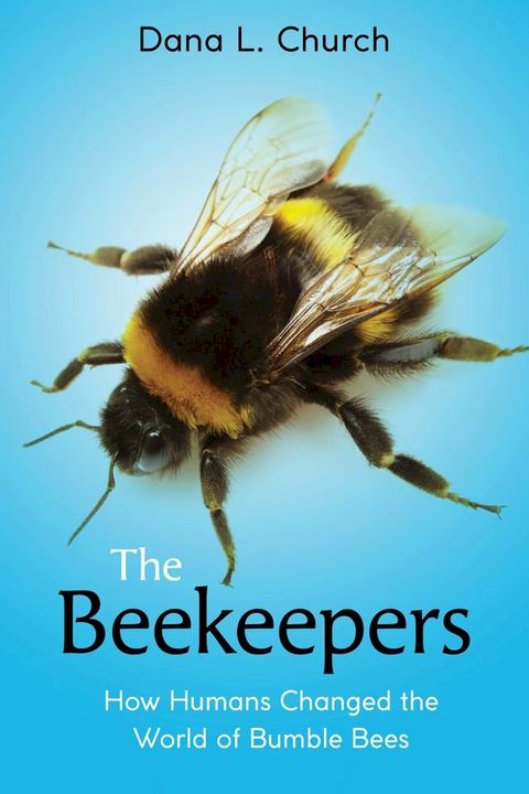 The Beekeepers: How Humans Changed the World of Bumble Bees (Scholastic Focus)(Kobo/電子書)