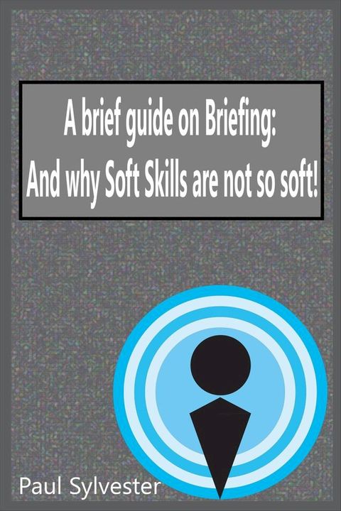 A Brief Guide on Briefing: And Why Soft Skills Are Not Soft!(Kobo/電子書)