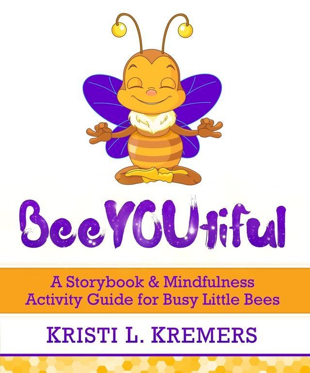  BeeYOUtiful: A Storybook & Mindfulness Activity Guide for Busy Little Bees(Kobo/電子書)