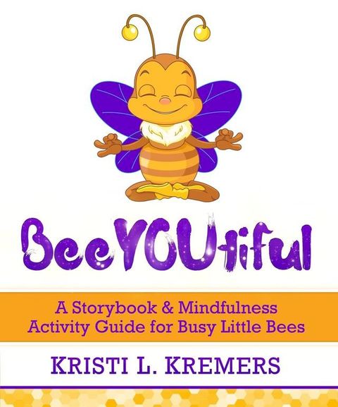 BeeYOUtiful: A Storybook & Mindfulness Activity Guide for Busy Little Bees(Kobo/電子書)