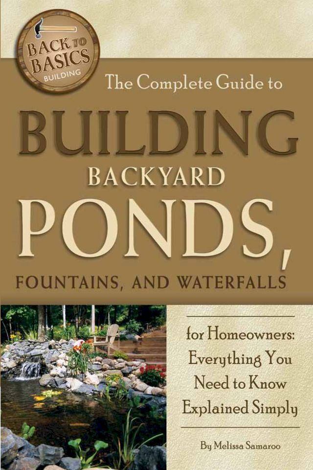  The Complete Guide to Building Backyard Ponds, Fountains, and Waterfalls for Homeowners(Kobo/電子書)