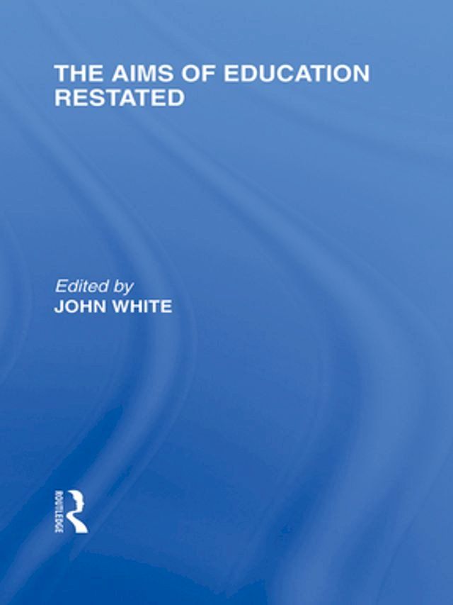  The Aims of Education Restated (International Library of the Philosophy of Education Volume 22)(Kobo/電子書)