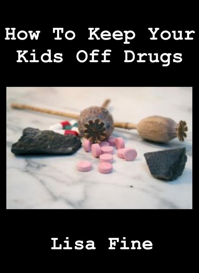  How To Keep Your Kids Off Drugs(Kobo/電子書)