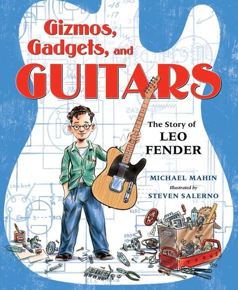 Gizmos, Gadgets, and Guitars: The Story of Leo Fender(Kobo/電子書)