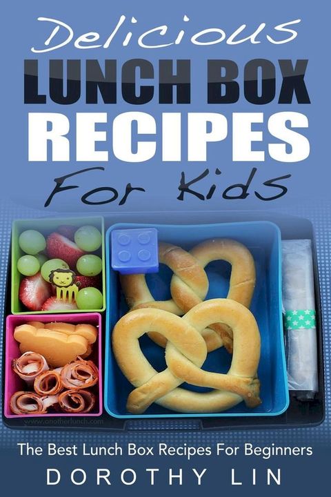 Delicious Lunch Box Recipes For Kids: The Best Lunch Box Recipes For Beginners(Kobo/電子書)