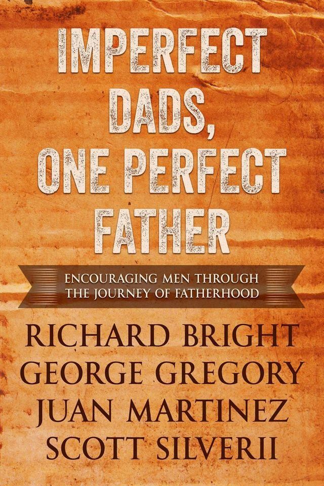  Imperfect Dads, One Perfect Father: Encouraging Men Through the Journey of Fatherhood(Kobo/電子書)