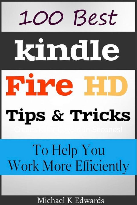 100 Best Kindle Fire HD Tips and Tricks to Help You Work More Efficiently(Kobo/電子書)