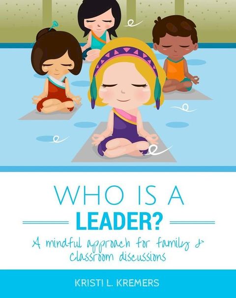 Who Is a Leader: A Mindful Approach for Family & Classroom Discussions(Kobo/電子書)