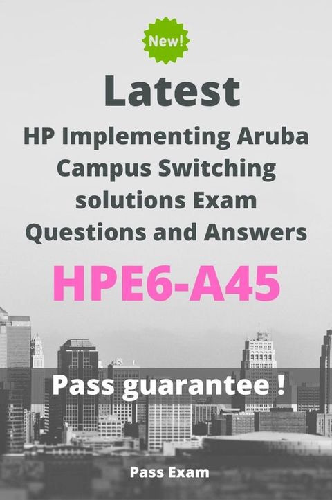 Latest HP Implementing Aruba Campus Switching solutions Exam HPE6-A45 Questions and Answers(Kobo/電子書)