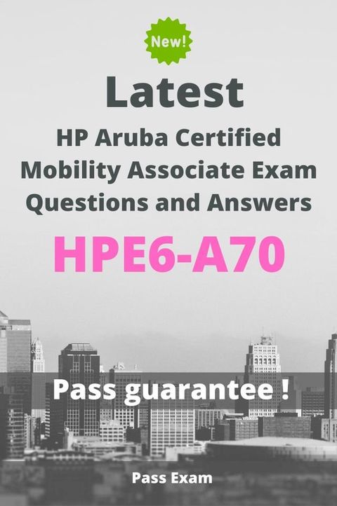 Latest HP Aruba Certified Mobility Associate Exam HPE6-A70 Questions and Answers(Kobo/電子書)