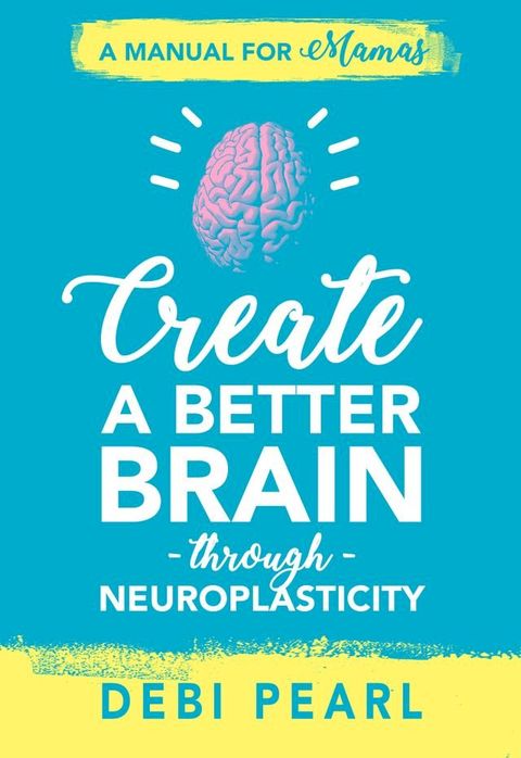 Create a Better Brain through Neuroplasticity(Kobo/電子書)