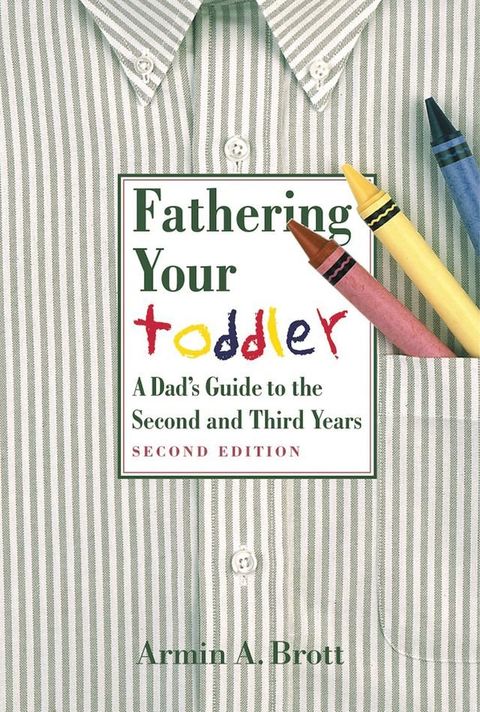 Fathering Your Toddler: A Dad's Guide To The Second And Third Years(Kobo/電子書)