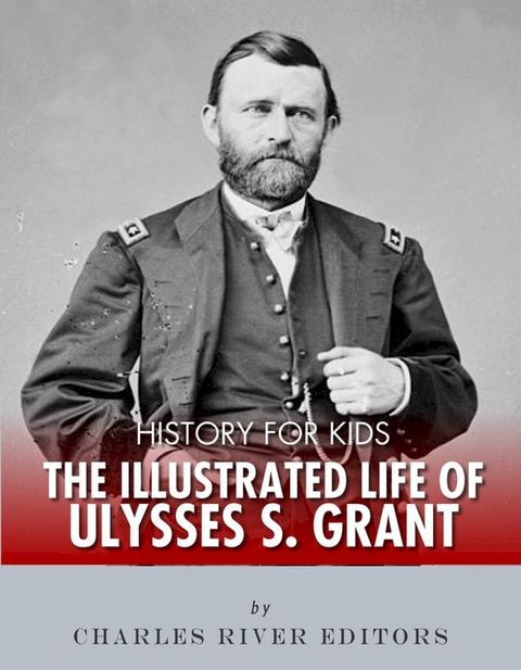 History for Kids: The Illustrated Life of Ulysses S. Grant(Kobo/電子書)