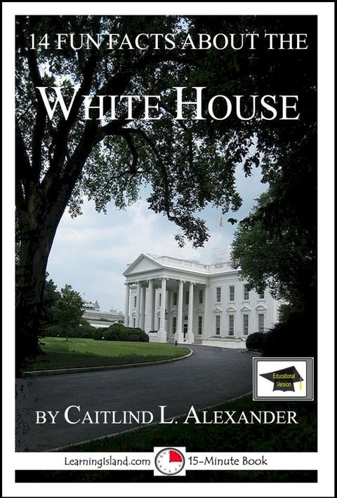 14 Fun Facts About the White House: Educational Version(Kobo/電子書)