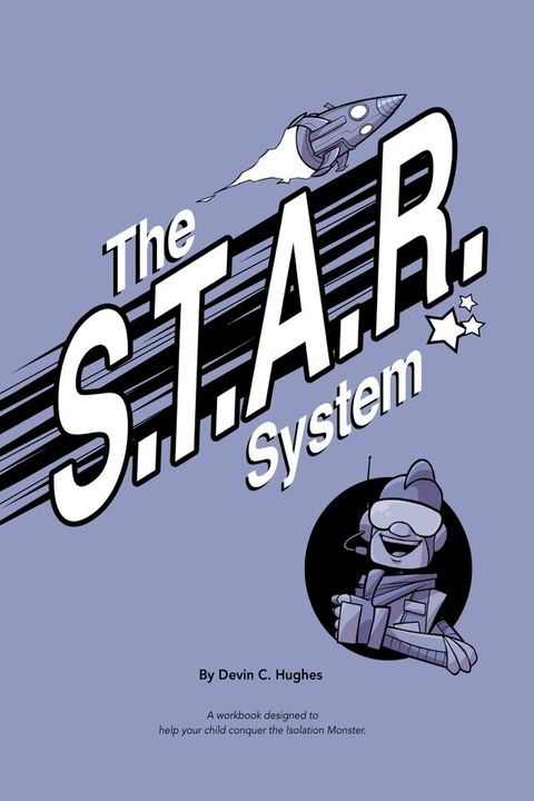 The S.T.A.R. System: A Workbook Designed to Help Your Child Conquer the Isolation Monster(Kobo/電子書)