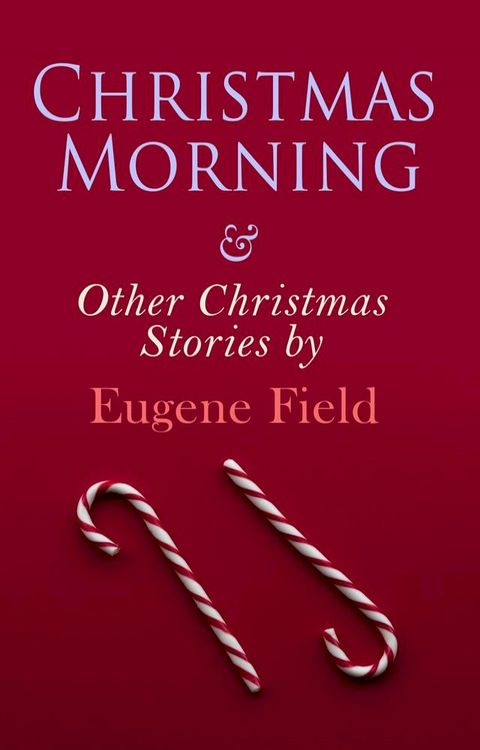 Christmas Morning & Other Christmas Stories by Eugene Field(Kobo/電子書)