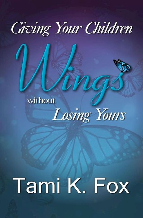 Giving Your Children Wings Without Losing Yours(Kobo/電子書)