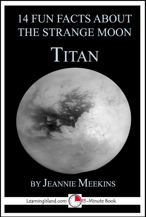 14 Fun Facts About the Strange Moon Titan: A 15-Minute Book(Kobo/電子書)