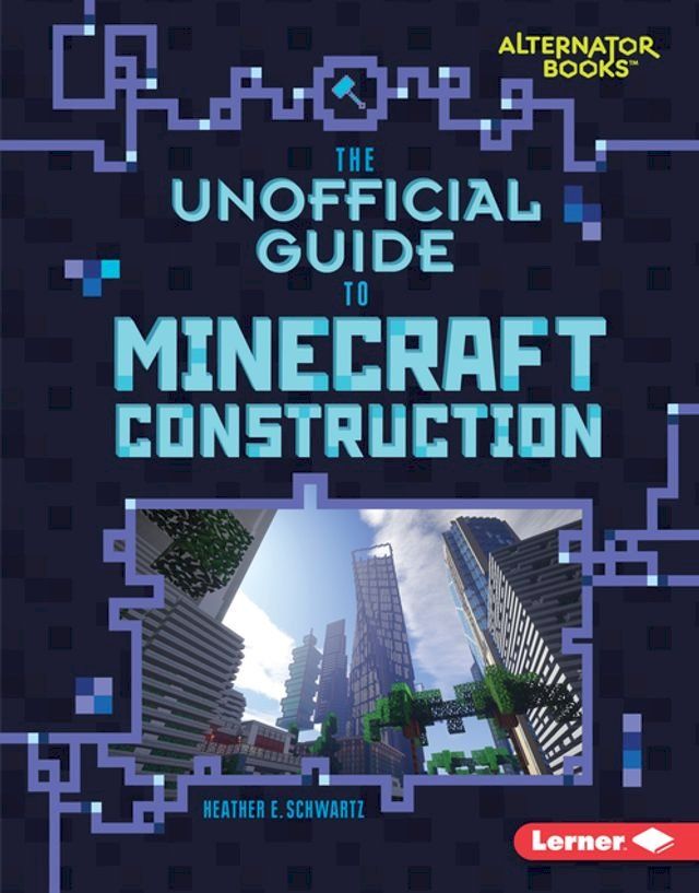  The Unofficial Guide to Minecraft Construction(Kobo/電子書)