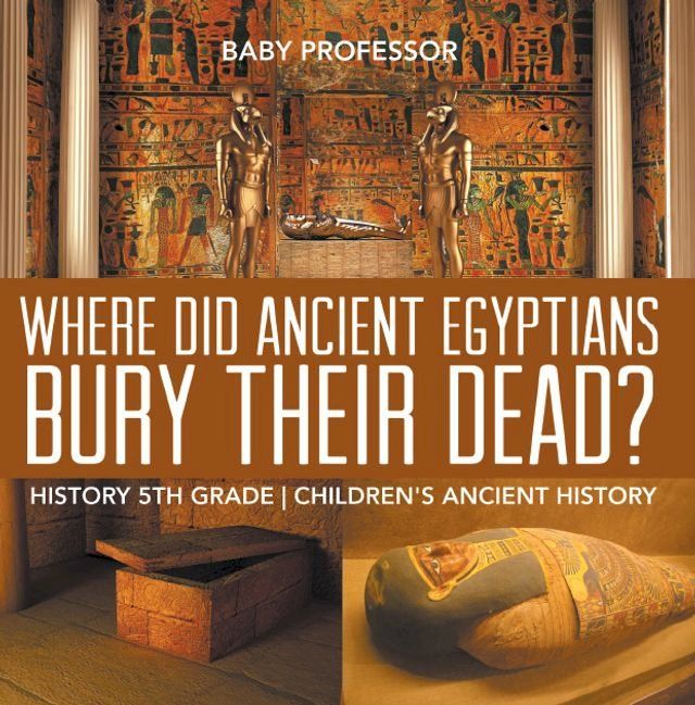  Where Did Ancient Egyptians Bury Their Dead? - History 5th Grade  Children's Ancient History(Kobo/電子書)