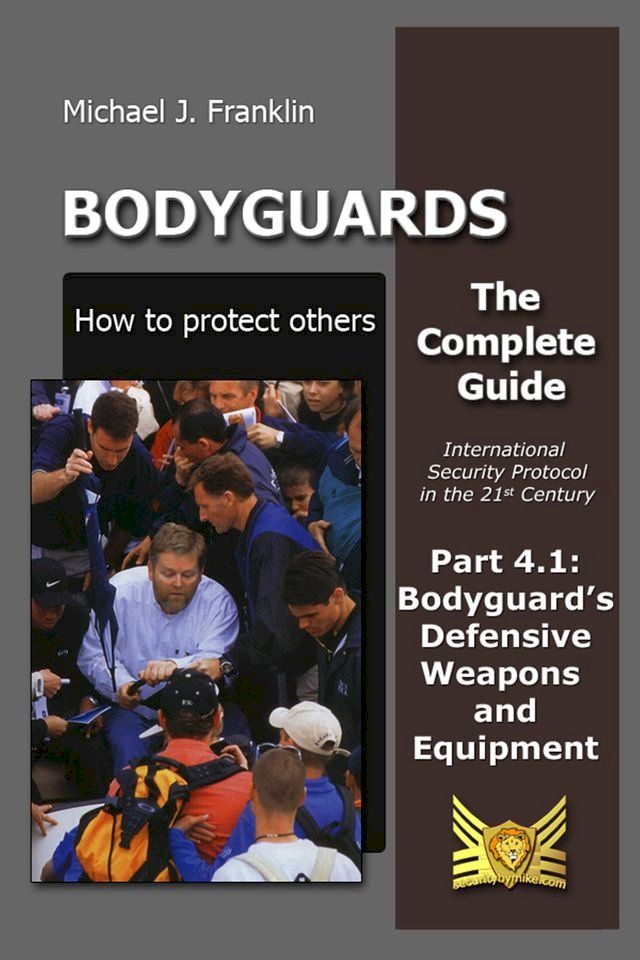  Bodyguards: How to Protect Others – Part 4.1 Bodyguard’s Defensive Weapons and Equipment(Kobo/電子書)