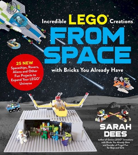 Incredible LEGO Creations from Space with Bricks You Already Have(Kobo/電子書)