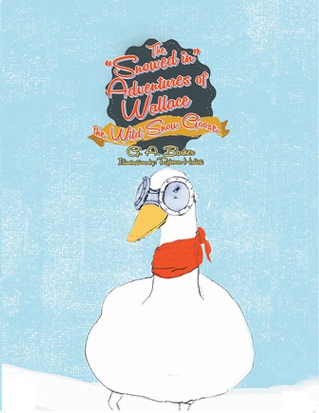  The “Snowed In” Adventures of Wallace the Wild Snow Goose(Kobo/電子書)