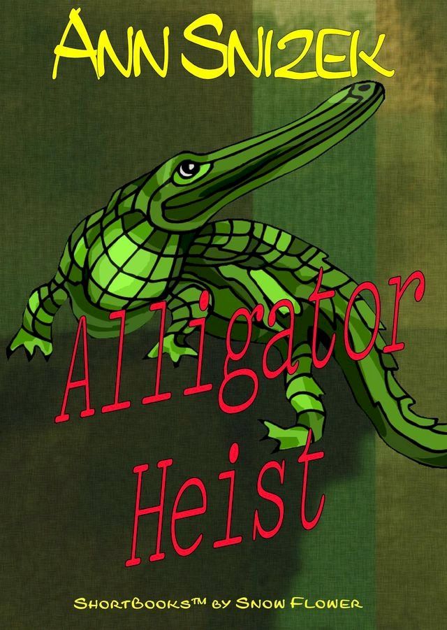  Alligator Heist: A ShortBook by Snow Flower(Kobo/電子書)