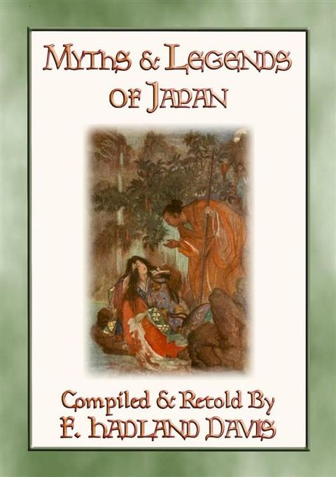 MYTHS & LEGENDS OF JAPAN - over 200 Myths, Legends and Tales from Ancient Nippon(Kobo/電子書)