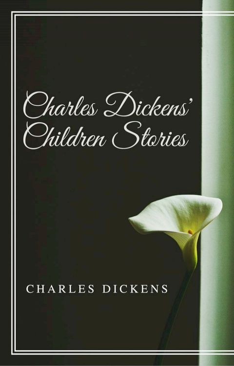 Charles Dickens' Children Stories (Annotated & Illustrated)(Kobo/電子書)