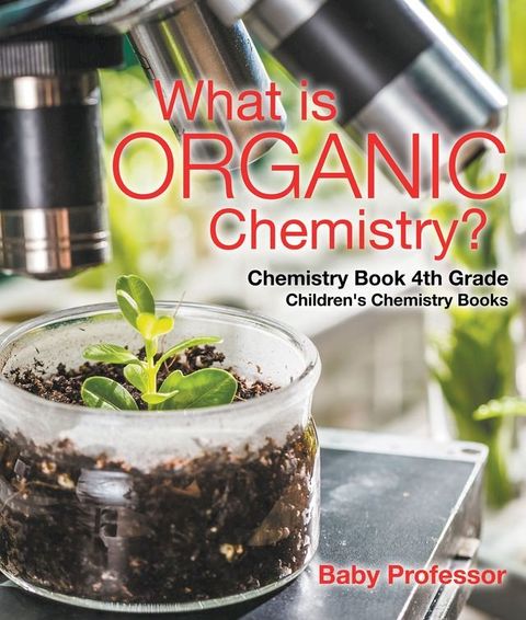 What is Organic Chemistry? Chemistry Book 4th Grade  Children's Chemistry Books(Kobo/電子書)