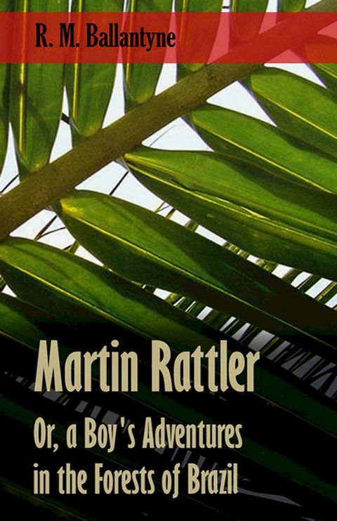 Martin Rattler; Or, a Boy's Adventures in the Forests of Brazil(Kobo/電子書)