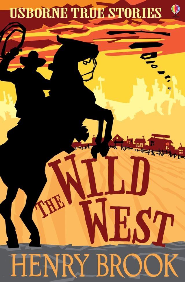  The Wild West: Usborne True Stories: Usborne True Stories(Kobo/電子書)