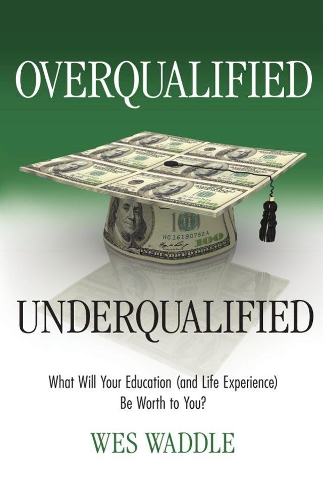  Overqualified/Underqualified: What Will Your Education (and Life Experience) Be Worth to You?(Kobo/電子書)