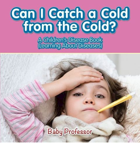 Can I Catch a Cold from the Cold?  A Children's Disease Book (Learning About Diseases)(Kobo/電子書)