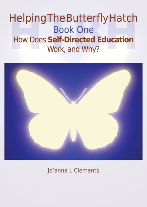 Helping The Butterfly Hatch: Book One - How Does Self-Directed Education Work, and Why?(Kobo/電子書)