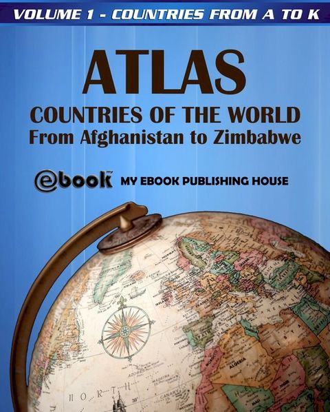 Atlas: Countries of the World From Afghanistan to Zimbabwe - Volume 1 - Countries from A to K(Kobo/電子書)