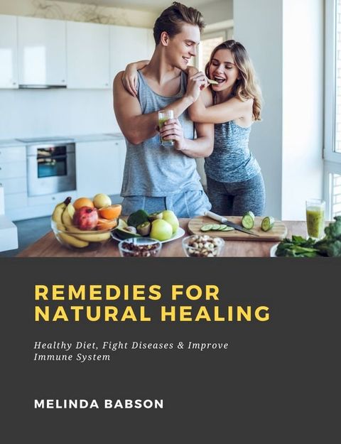 Remedies for Natural Healing: Healthy Diet, Fight Diseases & Improve Immune System(Kobo/電子書)