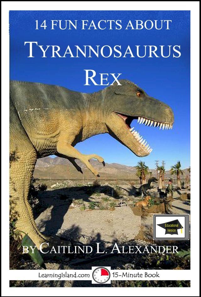  14 Fun Facts About Tyrannosaurus Rex: Educational Version(Kobo/電子書)