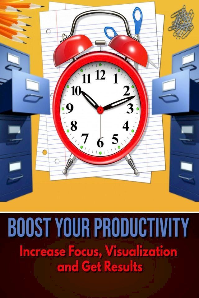  Boost Your Productivity - Increase Focus, Visualization and Get Results(Kobo/電子書)