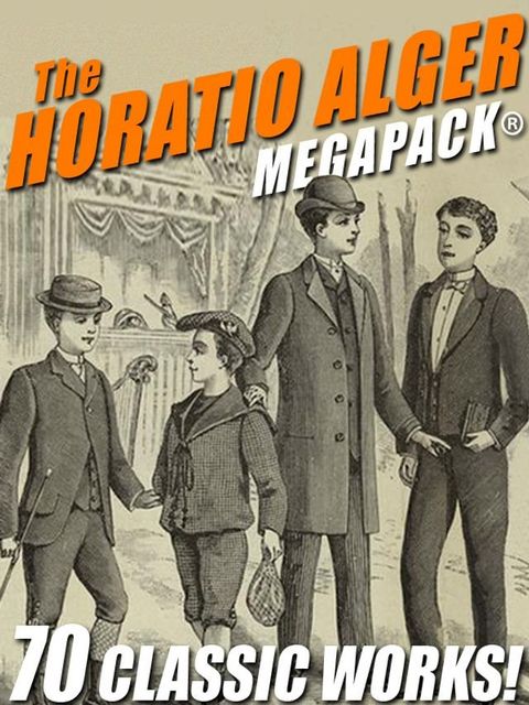 The Horatio Alger MEGAPACK: 70 Classic Works(Kobo/電子書)