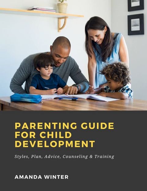 Parenting Guide for Child Development: Styles, Plan, Advice, Counseling & Training(Kobo/電子書)