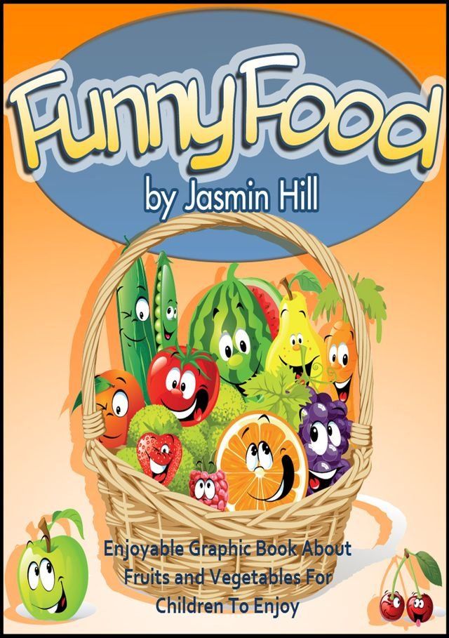  Funny Food: Enjoyable Graphic Book About Fruits and Vegetables For Children To Enjoy(Kobo/電子書)